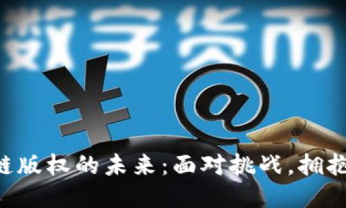 区块链版权的未来：面对挑战，拥抱机遇！