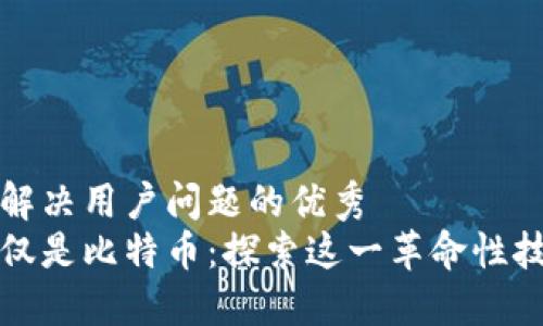 思考一个能解决用户问题的优秀
区块链不仅仅是比特币：探索这一革命性技术的多面性
