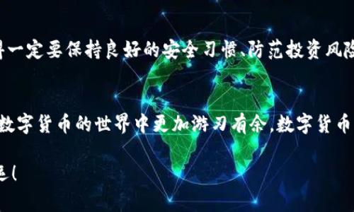   一步一步教你如何在TP钱包中轻松充币，摆脱充值烦恼！ / 
 guanjianci TP钱包, 充币教程, 数字货币 /guanjianci 

引言：迎接数字货币的潮流
随着数字货币的日益普及，越来越多的人开始关注它们的使用和管理。而TP钱包作为一款便捷的数字资产管理工具，成为了许多用户的首选钱包。今天，我们将带您详细走一遍TP钱包的充币流程，帮助您顺利、轻松地为自己的数字资产充币，无论您是新手还是老手，这里都有适合您的实用建议。

第一步：下载并安装TP钱包
如果你是第一次接触TP钱包，第一步当然是将它下载到你的设备上。你可以在各大应用商店，如Apple Store或Google Play，直接搜索“TP Wallet”进行下载。在下载和安装过程中，请耐心等待，确保您的网络连接良好。安装完成后，打开TP钱包，您将看到一个简洁友好的界面。

第二步：注册和设置账户
首次使用TP钱包时，需要创建一个新账户。您可以选择使用邮箱或手机号码进行注册。在此过程中，请确保您的信息真实可靠，这样才能保证账户的安全性。注册完成后，系统会要求您设置一个安全密码，建议您选择一个强密码，避免使用简单的组合。同时，请务必将助记词妥善保管好，这对于您的账户安全至关重要！

第三步：了解您的钱包
在TP钱包主页上，您会发现多个功能按钮，其中最重要的就是“资产”和“交易”两个模块。在“资产”页面，您可以清晰地看到自己持有的各种数字货币的数量和各自的价值。在这里，了解每种数字货币的特点也很有必要，这样你才能在充币时选择最适合的种类。

第四步：选择充币方式
TP钱包支持多种充币方式，常见的包括通过涉及交易所转账或者从其他钱包转币。在这里，我们主要介绍从交易所充币的方式。选择一个您已注册并且资金充足的交易所，找到您想要充入TP钱包的数字资产，例如以太坊（ETH）、比特币（BTC）等。

第五步：获取您的钱包地址
在TP钱包中，选择“充币”并选择您想要充入的币种，接着系统会显示您该币种对应的充值地址。请注意，不同币种的地址是不同的，确保您复制的是正确的地址。此外，TP钱包会提供二维码，您也可以通过扫描二维码的方式来获取地址。

第六步：从交易所进行转账
当获取到TP钱包的地址后，返回到您选择的交易所进行转账。通常在交易所里，您需要找到提现或转账的选项，输入您复制的TP钱包地址，选择转账的币种及数量，之后确认转账。确保在转账前再次检查地址，以免转错币。

第七步：等待资金到账
完成转账操作后，您需要等待区块链网络确认交易。不同币种的确认时间可能会有所不同，这是正常现象。一般来说，转账的状态可以在您的交易所账户或TP钱包的“交易”记录中查看，您可以根据这些记录来确认资金到账的时间。

第八步：验证资产是否到账
一旦确认交易完成，回到TP钱包检查您的资产列表。您应该能看到最近充入的数字资产。如果你的资产没有立即显示，请耐心等待，可能需要一些时间来更新。如果超过24小时仍未到账，请联系交易所的客服进行咨询。

第九步：安全存储及使用数字资产
资产到账后，恭喜您成功充币！这时，您可以选择继续持有这些数字资产，或根据市场情况选择交易、换币等。无论您的选择是什么，请记得一定要保持良好的安全习惯、防范投资风险。妥善管理您的密码和助记词，定期备份您的钱包数据，保护自己的数字资产安全。

总结：充币不再难
通过以上详细步骤，相信您已经掌握了如何在TP钱包中充币的技巧。无论是新手还是经验丰富的用户，了解正确的充币流程都能让您在数字货币的世界中更加游刃有余。数字货币的投资充满挑战与机会，愿您在这个领域里游刃有余，创造出属于自己的财富！

最后，希望您在充币过程中，能够享受到数字货币带来的乐趣和收益！如果您还有疑问或需进一步的帮助，欢迎随时与我们联系，祝您好运！