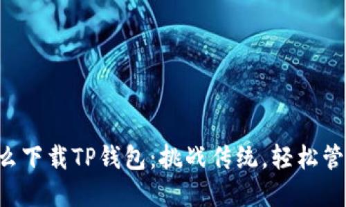 苹果手机怎么下载TP钱包：挑战传统，轻松管理数字资产！