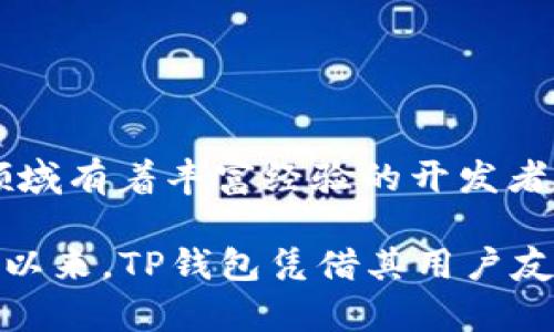 TP钱包（TokenPocket）是由一个名为TokenPocket团队创建的。TokenPocket团队是一群在区块链和加密货币领域有着丰富经验的开发者和倡导者。TP钱包不仅是一款多链数字资产钱包，还致力于为用户提供安全、便捷的区块链资产管理和使用体验。

TP钱包的主要功能有支持多种公链、去中心化应用（DApp）的访问与使用、以及方便的数字资产管理等。自其推出以来，TP钱包凭借其用户友好的界面和强大的功能，迅速在全球范围内获得了众多用户的青睐。