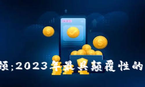 破解区块链瓶颈：2023年最具颠覆性的创新产品揭晓！