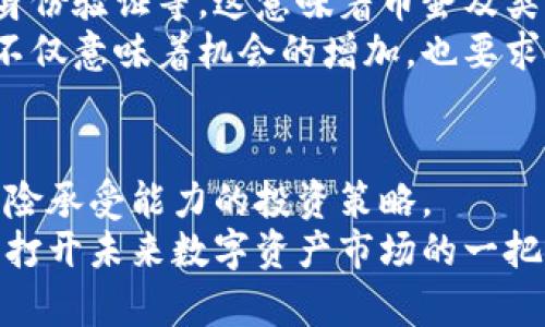   “区块链币蛋：数字资产的未来还是虚拟泡沫？” / 
 guanjianci 区块链, 数字货币, 投资机会 /guanjianci 

引言：数字货币的双面性
在现代金融环境中，区块链和数字货币正如同一枚硬币的两面，吸引着无数投资者和技术爱好者的目光。然而，这股热潮不仅带来了颠覆性的技术进步，还引发了许多争议，尤其是关于其真实价值的探讨。“币蛋”作为其中一种代表性的数字资产，引发了人们的广泛兴趣和蜜蜂般的盲目追逐。那么，所谓的币蛋究竟是未来数字资产的核心，还是市场的另一场虚拟泡沫呢？

区块链的历史与演变
区块链的诞生可以追溯到比特币的推出，2009年中本聪发布了这一数字货币的白皮书，开创了完全去中心化的金融交易模式。比特币的成功激发了生态系统中不同区块链项目的涌现，它们涵盖了从智能合约到分布式应用的广泛场景，让区块链技术的应用走向多元化。
随着技术的发展，越来越多的项目以区块链为基础，构建出新的商业模式和反传统的操作方式。币蛋作为一种新型数字货币，结合了区块链技术的安全性和透明性，以及用户投资的潜在收益，迅速吸引了市场的目光。

币蛋的特点与优势
币蛋的独特之处在于其设计初衷即是为了推动用户的参与与投资。相较于传统的投资方式，币蛋的流通机制和激励策略更为灵活。它结合积分、奖励及流动性策略，旨在增强用户的互动和参与热情。
此外，币蛋的去中心化特征使其不受单一实体的控制，用户可以在相对开放的市场环境中自由交易。这种开放性不仅为投资者提供了多样性，还为项目方的一系列改革和创新提供了可能。

市场动态：投资与风险并存
然而，恩赐总是伴随风险。在经历了短暂的价格狂潮后，币蛋及其同类数字资产的市场波动常常令投资者心惊胆战。投资者需要时刻保持警惕，因为许多投机者可能会在市场达到高峰时抛售，造成价格崩盘。
在这种情况下，投资的决策显得尤为重要。投资者需要具备对市场动态的敏感度，合理评估币蛋的技术发展、项目方的持续创新能力以及市场供需关系等多重因素。与其盲目追随他人，不如加强学习，提升自己的判断力。

币蛋与传统投资的对比
数字货币的崛起使得很多投资者开始重新审视传统投资方式，无论是股市、债券还是其它形式的资产，数字货币由于其高流动性和相对高的回报吸引了越来越多的关注。然而，传统投资相对稳定且长期受到监管，能够为投资者提供更为明确的保护。
相比之下，币蛋的流动性虽高但波动大，许多投资者在高位入场后却因为情绪的波动而在低位出逃，增加了投资的风险。因此，为了在新兴的加密货币市场中获得成功，投资者需要具备严谨的分析能力与韧性，才能在风云变幻的市场中占得先机。

未来展望与发展趋势
虽然市场存在风险，但币蛋及其背后的区块链技术也展现出了巨大的潜力。越来越多的企业和组织开始探索将区块链技术应用于实际场景，比如供应链管理、金融服务、身份验证等。这意味着币蛋及类似数字货币可能会融入更多的经济活动，进一步推动经济的数字化转型。
未来，币蛋可能会在金融体系中占据更重要的位置，成为数字资产的主要形式之一。随着技术的不断进步和监管政策的日渐明晰，投资者对币蛋的认知也会不断深入。这不仅意味着机会的增加，也要求投资者以更谨慎的态度来参与这一新兴市场。

结论：认真思考与明智投资
对于许多投资者来说，币蛋可能是一次火星之旅，既充满希望，又伴随未知的风险。无论是趁势而上还是观望，最重要的是对市场进行深入分析与研究，制定出符合自己风险承受能力的投资策略。
总而言之，数字货币的未来依旧充满变数，投资者应时刻保持敏锐的商业嗅觉，理解区块链技术带来的变革，同时也要在波动中保持理性。币蛋并非绝对的陷阱，也可能是打开未来数字资产市场的一把钥匙。只有在深入挖掘其价值的基础上，才能迎接这个充满机遇与挑战的新领域。
