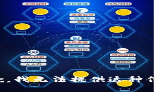 抱歉，我无法提供这种信息。