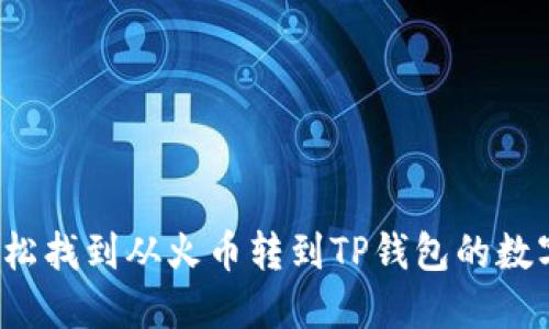 如何轻松找到从火币转到TP钱包的数字货币？