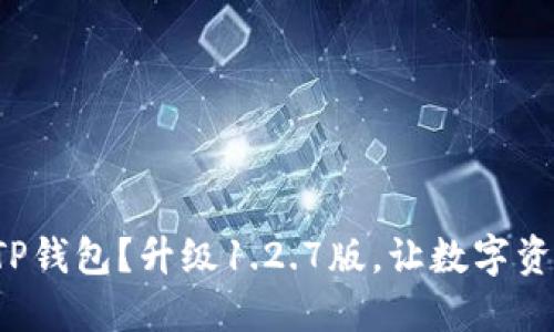 你还在用旧版TP钱包？升级1.2.7版，让数字资产管理更高效！