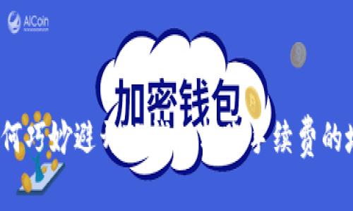 如何巧妙避开TP钱包转账手续费的坑？