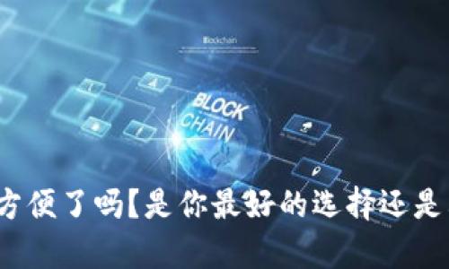 TP钱包真是太方便了吗？是你最好的选择还是其他的替代品？