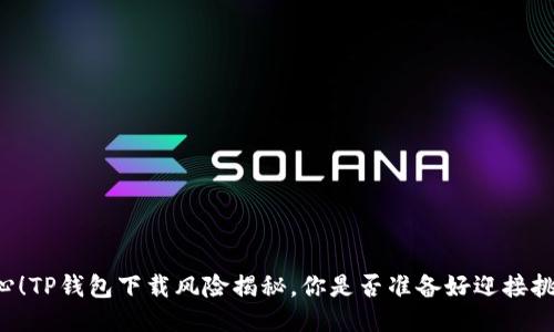 当心！TP钱包下载风险揭秘，你是否准备好迎接挑战？
