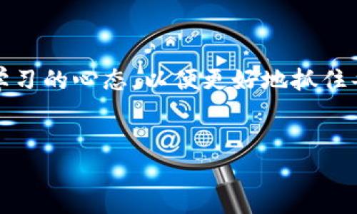 火币网：探寻区块链世界的无尽可能

近年来，区块链技术以其去中心化、透明性和安全性等特点吸引了无数投资者和开发者的关注，火币网作为领先的数字资产交易平台，不断推动这一技术的广泛应用与创新。在火币网上，用户能够参与多种区块链项目，感受到这一新兴技术所带来的各种机会与挑战。

区块链是什么？

简单来说，区块链是一种分布式数据库技术，它通过网络中的多个节点共同维护一个不断增长的、不可篡改的数据区块。各个区块通过加密方式安全地连接在一起，形成一条数据链。这种设计确保了数据的完整性与透明性，让每个参与者都能够实时查看历史记录，从而消除了信任问题。

火币网的魅力何在？

火币网作为全球知名的数字资产交易平台，其最大的魅力在于平台所提供的多元化服务。用户在这里不仅可以进行简单的数字货币交易，还能参与到新的区块链项目中，获取更多的投资机会。

在火币网，用户能够接触到一系列创新的区块链项目，无论是去中心化金融（DeFi）、非同质化代币（NFT）还是新兴的跨链技术，火币网都尽可能涵盖了。这为用户提供了多样的选择，使他们能够根据自己的风险偏好和投资策略进行决策。

投资区块链的风险与机遇

尽管区块链提供了许多机会，但同时也伴随着显著的风险。许多新兴项目常常面临市场竞争、技术实现以及监管政策等多重挑战。因此，作为投资者，重要的是要做到理智分析，积累知识，从而在复杂多变的市场中寻找机会。

其实，火币网也在不断为用户提供教育资源，帮助他们更好地理解区块链技术。平台上有丰富的文章、视频以及在线课程，用户可以随时进行学习。这种知识的积累，将为投资决策提供有力支持。

火币网的用户社区

火币网不仅是一个交易平台，更是一个社区。在这里，用户可以通过参与讨论和交流，了解最新趋势，分享投资经验。这种互动不仅增加了用户的参与感，也推动了整个社区朝着更良好的发展方向前进。

在用户社区中，火币网鼓励各类用户分享观点和见解，形成良好的讨论文化。这种社区生态让每一个用户都能成为信息的传播者与学习者，交流思想，碰撞出新颖的投资理念。

未来展望：区块链的发展方向

展望未来，区块链技术将继续向更高层次发展。这不仅体现在金融行业，更多的是向健康、物流、艺术等领域渗透。许多行业将借助区块链的优势，构建更加高效和透明的工作流程。

火币网在此趋势中，不断拓展其产品线与服务项目，力求成为区块链生态系统中不可或缺的一部分。我们能够看到，火币网已经在主动布局全球市场，通过合作与技术创新不断提升用户的交易体验。

结语：把握区块链的未来

总的来说，火币网不仅是一个数字资产交易平台，更是连接用户与区块链技术的桥梁。在这个不断演变的市场中，用户需要保持学习的心态，以便更好地抓住每一个机遇。而火币网正是这样的一个平台，让用户在寻找区块链投资的道路上走得更远。

区块链, 火币网, 数字资产/guanjianci
火币网：探寻区块链世界的无尽可能