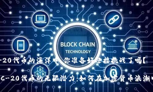 在ERC-20代币的海洋中，你准备好迎接挑战了吗？

探索ERC-20代币的无限潜力：如何在加密货币浪潮中立足？