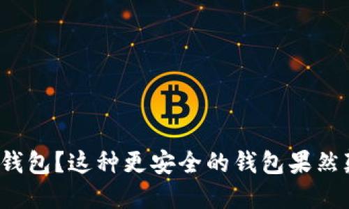 : 你还在用TP钱包？这种更安全的钱包果然颠覆你的想法！