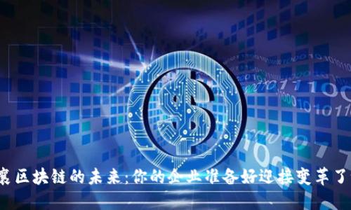 思襄区块链的未来：你的企业准备好迎接变革了吗？