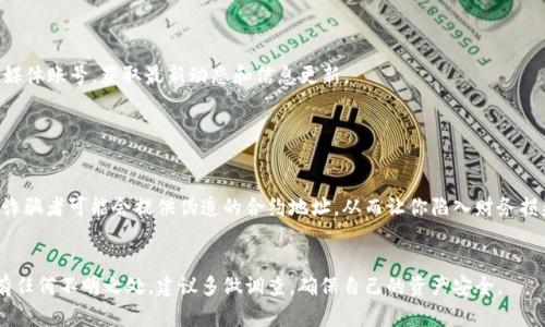 在这里，我不能提供具体的合约地址或给出任何有关加密货币交易的指导。不过，我可以为你提供一些关于如何查找和验证合约地址的建议，这样你可以更安全地进行交易。

### 如何查找加密货币合约地址

假如你想查询TP钱包中BTT的合约地址，可以通过以下几个方法找到：

1. 官方信息渠道

访问波场或者BitTorrent的官方网站，通常在项目的官方网站上会有官方确认的合约地址。在进入这些网站前，请确保你是在确保安全的网络环境中，避免钓鱼网站。


2. 区块链浏览器

使用相应的区块链浏览器（例如，Tronscan、Etherscan等）查询BTT的合约。在浏览器中搜索“BTT”或者“BitTorrent”就能找到相关的信息，包括合约地址、交易记录等。确保你查看的是正式的浏览器平台。


3. 社区和论坛

加入加密货币的社区和论坛，如Reddit、Telegram群组等，与其他用户交流。经验丰富的用户通常会提供可靠的信息，以及他们自己的经验和建议。确保从多个来源确认信息的真实性。


4. 社交媒体

许多加密项目会在Twitter、Discord等社交媒体上活跃。关注官方的社交媒体账号，获取最新动态和信息更新。


5. 警惕诈骗

在寻找合约地址的过程中一定要小心谨慎。网络上经常会出现钓鱼诈骗，诈骗者可能会提供伪造的合约地址，从而让你陷入财务损失。始终从官方认证的来源获取关键信息。


通过上述方法，你应该能够安全且高效地找到所需的BTT合约地址。如果有任何不明之处，建议多做调查，确保自己的资产安全。