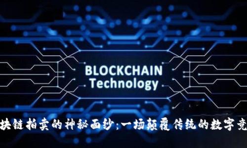 揭开区块链拍卖的神秘面纱：一场颠覆传统的数字竞标革命