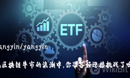 yangyin/yangyin

在区块链牛市的浪潮中，你准备好迎接挑战了吗？