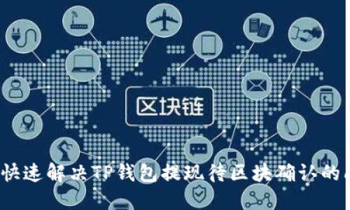 如何快速解决TP钱包提现待区块确认的问题？