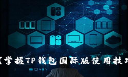 想要轻松管理数字资产？掌握TP钱包国际版使用技巧，开启你的区块链之旅！