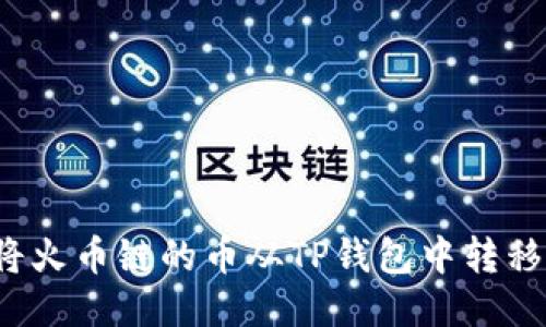 如何将火币链的币从TP钱包中转移出去？