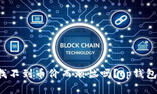 你还在为找不到币价而烦恼吗？tp钱包教你一招！