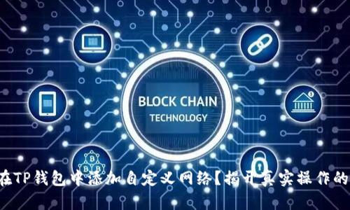 如何在TP钱包中添加自定义网络？揭开真实操作的秘密！