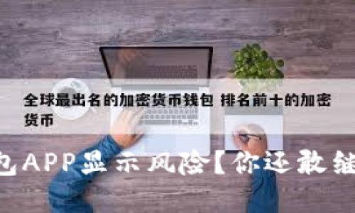手机TP钱包APP显示风险？你还敢继续使用吗？