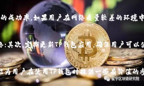 TP钱包（Token Pocket）是一款常用的数字货币钱包，广泛应用于多种区块链资产的存储与管理。在讨论“TP钱包宽带”时，实际上它是指TP钱包在数据传输和区块链交互过程中的网络带宽需求。

TP钱包的基本功能
TP钱包是一款多功能的区块链钱包，不仅支持常见的以太坊（ETH）、比特币（BTC）等主流数字货币，还能与不同的去中心化应用（DApp）进行交互。用户可以通过TP钱包进行交易、投资、参与区块链项目和管理资产等。在这一过程中，网络的稳定性和速度显得尤为重要。

什么是宽带？
在网络环境中，宽带通常指网络能提供的最大数据传输速率。这与TP钱包的使用体验直接相关。在使用TP钱包进行交易时，如果网络带宽不足，可能会导致交易延迟或者无法完成。在一些高峰时段，网络拥堵甚至会让用户在转账时产生不必要的烦恼。

为什么宽带对TP钱包重要
TP钱包的操作需要实时的网络交互，这是保证用户能够顺利完成交易的关键。宽带的稳定性直接影响到DApp的加载速度和交易提交的成功率。如果用户在网络质量较差的环境中使用TP钱包，不仅会影响到转账的速度，还可能因为网络波动而造成交易失败，导致时间和资金的浪费。

如何提高TP钱包的使用体验
为了提升用户使用TP钱包的体验，可以从以下几个方面入手：首先，选择一个稳定的网络环境，比如通过宽带线路提供商获取高速网络；其次，定期更新TP钱包应用，确保用户可以使用到最新的功能和修复；最后，对于经常进行高频交易的用户，可以考虑使用专业的加速工具或VPN服务，以确保多区域网络的畅通。

结论
总的来说，TP钱包宽带的概念与网络环境密切相关，好的网络带宽能够显著提升用户体验，特别是在进行数字资产交易时。希望本文能为用户在使用TP钱包时提供一些有价值的参考。