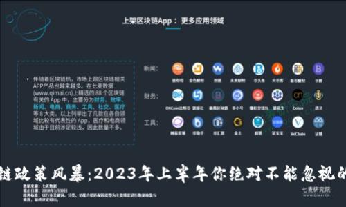 区块链政策风暴：2023年上半年你绝对不能忽视的变化