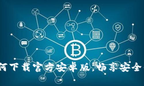 彻底解锁TP钱包：如何下载官方安卓版，畅享安全便利的数字资产管理