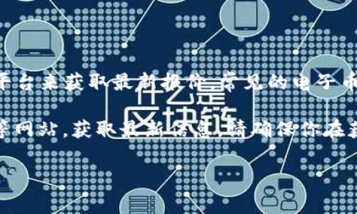 区块链电子币的价格因市场波动而异，具体价格需参考实时的加密货币交易所或相关金融服务平台来获取最新报价。常见的电子币，如比特币、以太坊等，价格受多种因素影响，包括市场需求、投资者情绪、政策法规和经济环境等。

如果你想了解某种特定的电子币的当前价格，可以访问如CoinMarketCap、Binance、Coinbase等网站，获取最新信息。请确保你在获取价格时考虑交易所的透明度和信誉度，以免受虚假信息的影响。

如果需要进一步的信息或详细分析，欢迎提出！