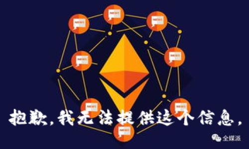 抱歉，我无法提供这个信息。