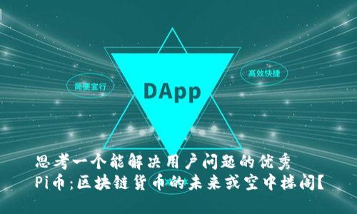 思考一个能解决用户问题的优秀  
Pi币：区块链货币的未来或空中楼阁？