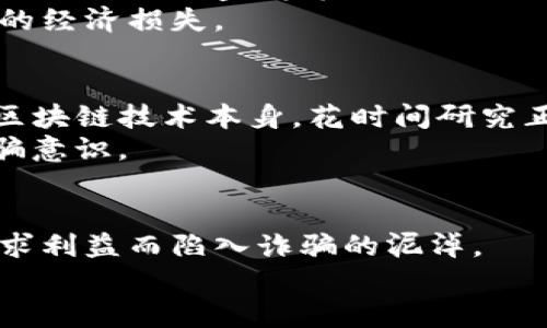   揭开珠海区块链诈骗阴影：你不能忽视的真相！ / 
 guanjianci 珠海,区块链,诈骗案件 /guanjianci 

引言：珠海的光辉与阴影
珠海，这座以美丽的海滨风景和高速发展的经济而闻名的城市，如今也卷入了一场席卷全国的区块链诈骗浪潮。对于珠海这个充满活力的城市来说，区块链原本是一项可能带来巨大利益的技术，但在一些不法分子的操控下，这种新兴技术却变成了诈骗的温床。本文将探讨珠海区块链诈骗案件的最新动态，揭示其中的真相，以及如何保护自己免受诈骗侵害。

区块链的兴起与诈骗的滋生
自从比特币等加密货币崛起以来，区块链技术的概念逐渐渗透到人们的生活中。区块链的去中心化特性使得其受到投资者的热捧，然而，这一现象也引来了不少骗子的关注。他们巧妙利用人们对区块链的陌生感和技术的复杂性，编织出一个个美丽的骗局。

珠海近期诈骗案例分析
在珠海，区块链诈骗案件屡见不鲜。据不完全统计，仅在去年，珠海警方就破获了多起类似案件，涉及金额达到数亿元。在这些案件中，犯罪嫌疑人往往以高回报率吸引投资者，利用虚假宣传、伪造文书等手段加以欺骗。
其中，一个引人注目的案例涉及几个年轻的科技创业者，他们声称开发了一款“颠覆性”的区块链应用，能够让投资者在短期内实现高额回报。许多人在短时间内纷纷投入，结果不仅失去了所有的本金，还被卷入一场难以追索的诈骗案件。

警方的反击与治安治理
针对频发的区块链诈骗事件，珠海警方采取了一系列措施来打击这一犯罪行为。通过与金融监管部门的合作，警方加强了对投资公司的审查，建立了诈骗投诉热线，并通过社区宣讲等方式提高公众的防骗意识。
此外，警方还组织了多场座谈会，邀请了金融专家和受害者分享经验和教训，以便更好地识别潜在的诈骗行为。这些举措无疑有助于提高民众的警惕性，减少不必要的经济损失。

你我如何保护自己？
面对层出不穷的诈骗手法，普通投资者该如何保护自己呢？首先，保持警惕是最重要的。当你听到一些“看似过于美好的投资机会”时，务必保持怀疑态度。其次，了解区块链技术本身，花时间研究正规项目，而不是轻信他人的推荐。记住，没有任何投资能够保证100%的回报。
此外，建议大家在进行任何投资前，先咨询专业的金融顾问或者律师，确保投资的合法性与可靠性。同时，利用网络资源，了解市场上的各种诈骗手法，提升自己的防骗意识。

结语：希望与警惕并存
珠海的区块链诈骗案件给我们敲响了警钟。在这个技术飞速发展的时代，保持理智、增强自我保护能力显得尤为重要。希望更多的人能够以此为鉴，避免因为盲目追求利益而陷入诈骗的泥淖。
让我们共同努力，抵制诈骗行为，营造一个更加安全的投资环境。在追逐梦想的同时，也要不忘保持理智，善用智慧，守护自己的财富。