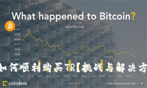 新版TP钱包如何顺利购买TR？挑战与解决方案一并揭示！