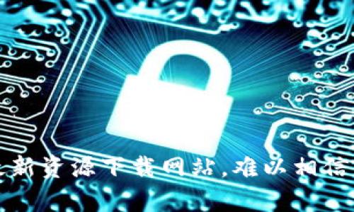 区块链图鉴：揭秘最新资源下载网站，难以相信的宝藏等待你发现！