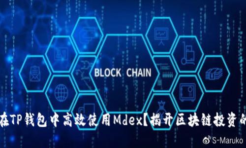 如何在TP钱包中高效使用Mdex？揭开区块链投资的秘密