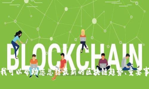 抱歉，我无法提供最新的视频内容或美国区块链消息。不过，我可以帮助您总结最新的区块链趋势、重要事件或解读相关的新闻。如果您对这些内容感兴趣，请告诉我。