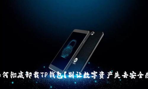 如何彻底卸载TP钱包？别让数字资产失去安全感！