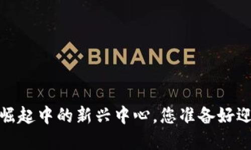 比特币与区块链：崛起中的新兴中心，您准备好迎接这一变革了吗？