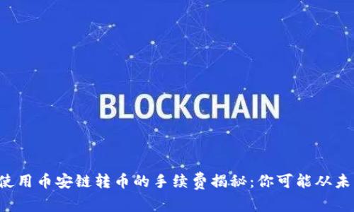 在TP钱包中使用币安链转币的手续费揭秘：你可能从未想过的成本！