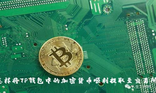怎样将TP钱包中的加密货币顺利提取至交易所？