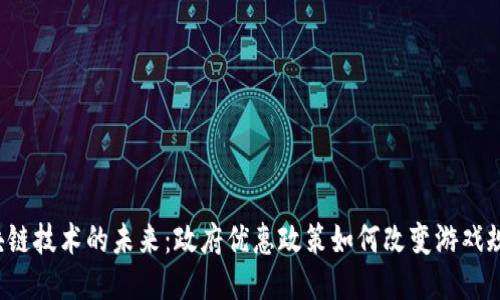 区块链技术的未来：政府优惠政策如何改变游戏规则？