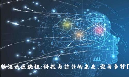 腾讯云区块链：科技与信任的未来，谁与争锋？