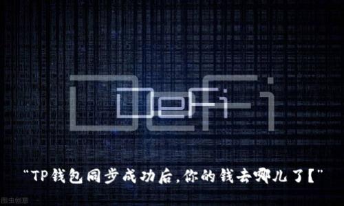 “TP钱包同步成功后，你的钱去哪儿了？”