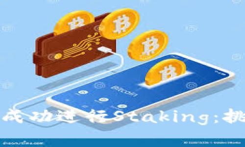 如何在币圈中成功进行Staking：挑战与机遇并存