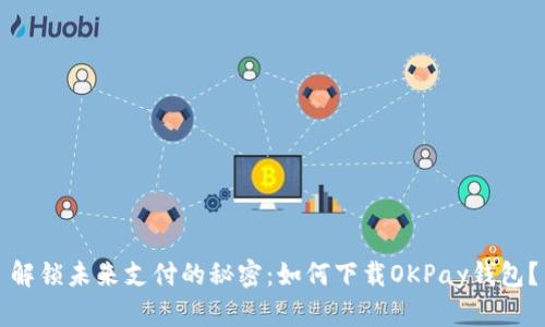 解锁未来支付的秘密：如何下载OKPay钱包？