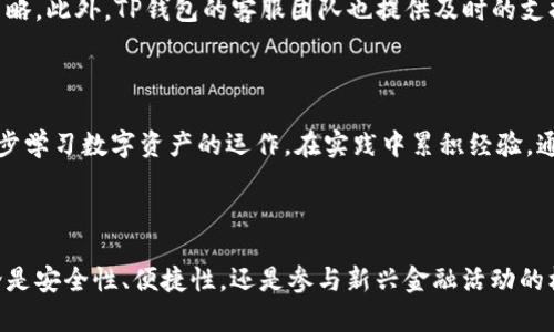 转入TP钱包的加密货币可以为用户提供多种便利，包括安全存储、交易、投资等。TP钱包，或称为TokenPocket钱包，是一种多功能的数字货币钱包，支持多种区块链资产的存储和管理。下面我们来详细探讨一下转入TP钱包的目的及好处。

1. 安全存储你的数字资产

在现今数字货币的世界中，安全性是每个投资者的首要考虑。将币转入TP钱包能够有效防止遭受黑客攻击或交易所故障的风险。TP钱包采用了一系列保护措施，包括多重签名机制和私钥加密，确保用户的资产安全。

2. 便捷的交易体验

使用TP钱包，用户可以方便地进行币的转账、接收和交易。无论是朋友之间的转账，还是参与去中心化交易所（DEX）的交易，TP钱包都能提供流畅的操作体验。用户只需输入对方的地址和转账金额，基本上能够在瞬间完成。

3. 多链支持，管理多种资产

TP钱包支持多种区块链，如以太坊、比特币、波场等。这意味着用户可以在一个平台上管理不同的数字资产，而不必在多个钱包之间切换，极大地提高了便利性。

4. 参与去中心化金融（DeFi）

随着DeFi的兴起，用户通过TP钱包可以参与各类金融服务，如借贷、流动性挖矿以及其它的投资活动。将资产转入TP钱包后，用户可方便地参与到这些新兴的金融服务中，享受更高的收益率。

5. 资产增值的机会

将数字资产存放在TP钱包中，用户可以更容易地参与正在兴起的数字货币项目。比如，许多新的代币会在某些区块链上发行，用户只需将资产转入TP钱包，即可随时购买、交易或参与项目。

6. 自主控制与匿名性

与中心化交易所相比，TP钱包给予用户对资产的完全控制权。用户不必依赖第三方，而是直接管理自己的私钥。此外，TP钱包对于用户的身份信息保护也做得相当好，大部分交易是匿名的，确保用户的隐私。

7. 随时随地的访问

TP钱包支持移动设备，让用户可以在任何时间和地点轻松访问自己的数字资产。这种便捷性使得即使在旅途中，用户也能随时查看资产情况或进行交易，极大地提升了灵活性。

8. 用户友好的界面与体验

TP钱包的界面设计注重用户体验，操作简单易懂，适合所有层次的用户。无论是新手还是资深玩家，都能很快上手，无需复杂的学习过程。

9. 社区与支持系统

TP钱包拥有一个活跃的用户社区，用户可以在论坛上分享使用经验、解决问题，甚至讨论投资策略。此外，TP钱包的客服团队也提供及时的支持，以应对用户的各种需求。

10. 小额投资的理想选择

对于刚入门的投资者，利用TP钱包进行小额投资是一个相对安全和低风险的方式。用户可以逐步学习数字资产的运作，在实践中累积经验，通过小额投资逐步扩大自己的投资组合。

总结

总的来说，将币转入TP钱包不仅仅是为了存储，更是为了获得更全面的数字资产管理体验。无论是安全性、便捷性，还是参与新兴金融活动的机会，TP钱包都为用户提供了一种高效而灵活的方式来应对不断变化的数字货币市场。