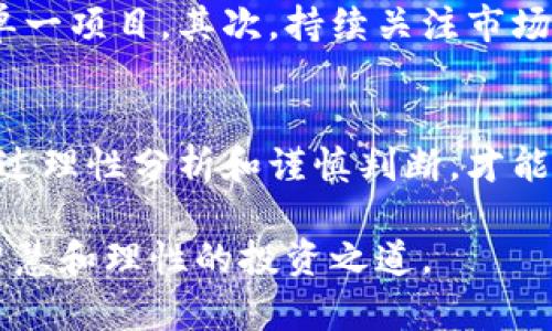 区块链投资：理性还是疯狂？

区块链, 投资, 币圈/guanjianci

1. 引言：风口上的区块链
随着科技的不断进步和市场的不断变化，区块链技术应运而生，成为了现代投资者不得不关注的焦点。无论是投资者还是普通人，似乎都在讨论这一新兴领域的机会与挑战。区块链币圈，作为其中的一个重要分支，不仅充满了机会，同时也潜藏着巨大风险。在这样一个充满对立与挑战的环境中，投资者应该如何判断区块链的投资价值呢？

2. 什么是区块链？
区块链是一种去中心化的数据库技术，旨在确保数据的透明性和安全性。其工作原理基于分布式账本技术，区块链将数据分成多个区块，形成链条。每个区块都经过密码学签名，并与前一个区块相连，这种方式让数据更难以篡改，也提高了信任度。其独特的分布式结构，使得区块链可以在没有第三方信任的情况下安全地进行交易。

3. 币圈的崛起与泡沫
币圈的兴起与发展，伴随着比特币的诞生。早期，比特币以其去中心化和匿名性赢得了许多投资者的青睐。然而，随着时间的推移，币圈的泡沫日益显现。各种新兴数字货币层出不穷，有些甚至没有明确的商业模式和技术支撑，导致投资者受到重大损失。许多人对其投资价值产生了质疑。

4. 投资区块链的机会
尽管币圈存在着众多的风险，但投资区块链依然充满机会。首先，银行、金融机构、供应链管理、医疗等多个行业正趋向于采用区块链技术，以提高效率和降低成本。投资那些有潜力的区块链项目，可以成倍收益。其次，NFT（非同质化代币）等新兴领域的崛起，也给投资者提供了新的契机。艺术品、音乐、电影等文化产品的数字化交易，展现了巨大的潜在市场。

5. 投资者应关注哪些方面？
在进行区块链投资时，投资者需要理性看待项目的白皮书、技术背景、团队实力及其在行业中的位置。项目的透明度和实际应用场景是评估其价值的重要指标。此外，市场的需求和竞争态势也不可忽视。对于许多投资者来说，识别出那些真正有潜力的项目将是获取收益的关键。

6. 如何规避风险？
投资区块链项目不是一味追求速度和机会，更需要冷静和理智。首先，投资者应该明确自己的投资目标和风险承受能力，进行适度分散投资，避免将所有资金投入单一项目。其次，持续关注市场动态和行业发展，及时调整投资策略。最后，借助专业团队的研究和分析，作出更为科学的投资决策。

7. 结论：理性投资的重要性
区块链作为一种颠覆性技术，带来了前所未有的投资机会，但同时也伴随着风险。作为投资者，我们应该在热情与冷静之间找到平衡。在复杂多变的币圈中，只有通过理性分析和谨慎判断，才能在波动的市场中把握机会，实现财富的增值。

最终，区块链币圈的投资价值并非一成不变，它随着技术进步、市场需求和政策环境不断变化。而我们，每一个身处其中的人，都有责任保持开放的心态，追求更具智慧和理性的投资之道。