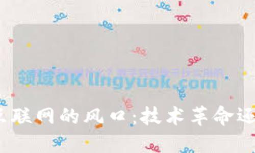 抓住区块链互联网的风口：技术革命还是泡沫幻想？