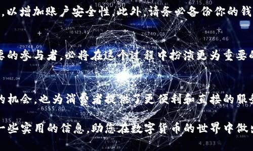 ligangtp钱包里面的波场，究竟是投资机会还是一场误区？/ligang
波场, tp钱包, 数字货币/guanjianci

什么是TP钱包？
TP钱包是一款为用户提供安全、便捷的数字资产管理工具，它支持多种区块链资产的存储和交易。在这个快速发展的数字货币世界里，TP钱包因其优质的用户体验和安全性受到越来越多投资者的青睐。很多用户使用TP钱包来管理他们的加密资产，但其实在这个钱包里面，还有一个特别的存在——波场（Tron）。

波场（Tron）究竟是什么？
波场（Tron）是一个基于区块链的去中心化平台，旨在为数字内容的创建和分享提供一个自由的环境。波场的创始人孙宇晨曾表示，他希望通过波场改变传统的娱乐行业生态，使得内容创作者和消费者之间能够更直接地互动，而不需要依赖传统的中介机构。

波场是如何运作的？
波场的核心在于其独特的共识机制和内容分发协议。波场利用区块链技术，为用户提供数据存储、内容发布、版权保护等服务。用户可以在波场上发布原创内容，进行价值交换，例如文章、视频、音乐等。同时，用户通过波场平台消费内容时，可以直接支持创作者，这在一定程度上激励了更多优质创作的产生。

波场与TP钱包的关系
TP钱包不仅支持波场的存储和交易功能，还为用户提供方便的管理界面。用户可以在TP钱包中轻松查看和转账波场资产。通过TP钱包，用户能够快速与其他波场用户进行交易，参与波场生态内的各类活动，比如内容的购买、投资决策等。这个无缝的体验让更多用户愿意接触和参与波场项目。

为什么选择波场？
波场作为一个相对成熟的区块链项目，近年来在市场上表现不俗。它独特的价值主张和不断扩展的生态系统使得很多投资者将其视为一个有潜力的投资机会。波场在短时间内实现了多个重要的生态布局，例如与多家知名交易所的合作，以及与内容创作平台的深入合作，这些都能有效提升波场的影响力和市场认可度。

投资波场的风险与挑战
当然，任何投资都有其风险。首先，波场的市场波动较大，价格可能会受到各种因素的影响，如行业政策变化、技术进步等。此外，波场的去中心化特性虽然能够保护用户的隐私，但同时也意味着一旦发生技术问题，用户可能无法直接寻求帮助。因此，了解波场及其背后的技术原理，是每位投资者都应关注的内容。

如何安全地使用TP钱包存储波场资产？
为了确保你的波场资产安全，使用TP钱包时，有几个安全措施非常重要。首先，确保设置一个强密码，并定期更换。其次，启用双重验证功能，以增加账户安全性。此外，请务必备份你的钱包信息，以防丢失。当你参与到波场生态中时，建议你时刻关注市场动态，保持警惕，避免因信息不对称而造成的损失。

波场的未来展望
随着区块链技术的不断演进，波场的未来值得关注。越来越多的内容创作者和消费者开始意识到去中心化平台的优势，波场作为一个重要的参与者，必将在这个过程中扮演更为重要的角色。此外，随着更多企业和开发者入住波场生态，未来的波场将可能为用户带来更多创新的功能和应用。

结论
综上所述，TP钱包中的波场并不仅仅是一个单纯的数字货币，而是一个丰富的生态系统。这种生态的建立不仅为内容创作者提供了更多的机会，也为消费者提供了更便利和直接的服务。不过，正如任何投资决策一样，了解更多的信息，做出理性的判断是非常必要的。波场的魅力与挑战并存，未来的每一步都值得期待。 

通过深入了解TP钱包中的波场及其运作方式，您将能更好地把握这项技术的潜力，判断它是否适合您的投资组合。希望这篇文章给予您一些实用的信息，助您在数字货币的世界中做出明智的决策。